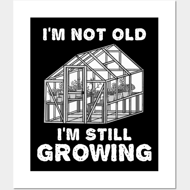 I'm Not Old I'm Still Growing, Gardener Funny Wall Art by doodlerob